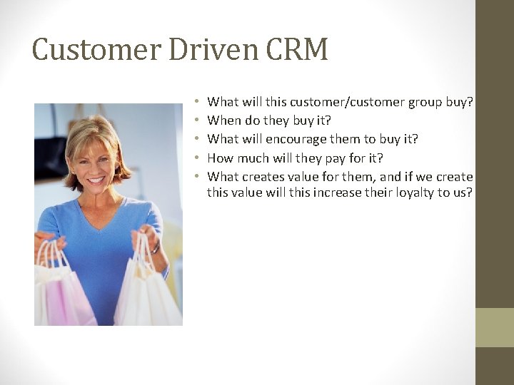 Customer Driven CRM • • • What will this customer/customer group buy? When do