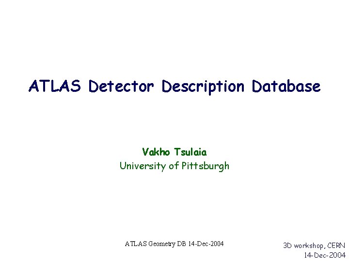 ATLAS Detector Description Database Vakho Tsulaia University of Pittsburgh ATLAS Geometry DB 14 -Dec-2004