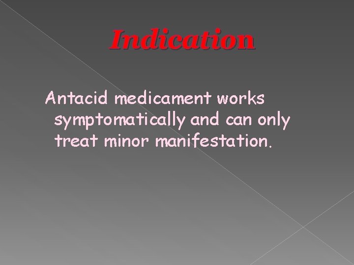 Indication Antacid medicament works symptomatically and can only treat minor manifestation. 