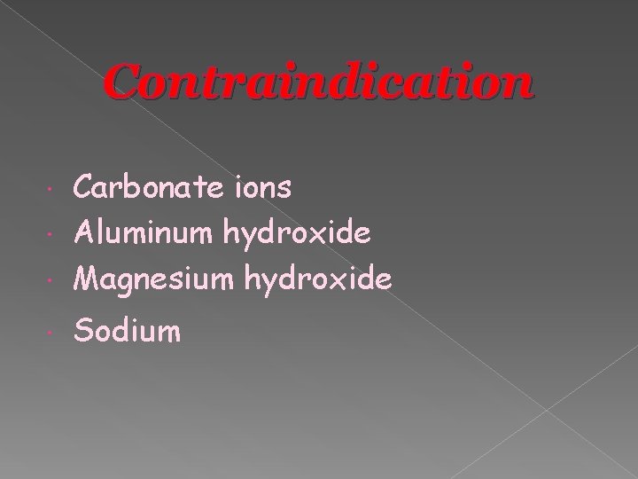 Contraindication Carbonate ions Aluminum hydroxide Magnesium hydroxide Sodium 