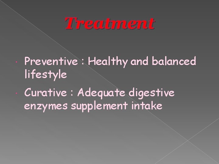 Treatment Preventive : Healthy and balanced lifestyle Curative : Adequate digestive enzymes supplement intake