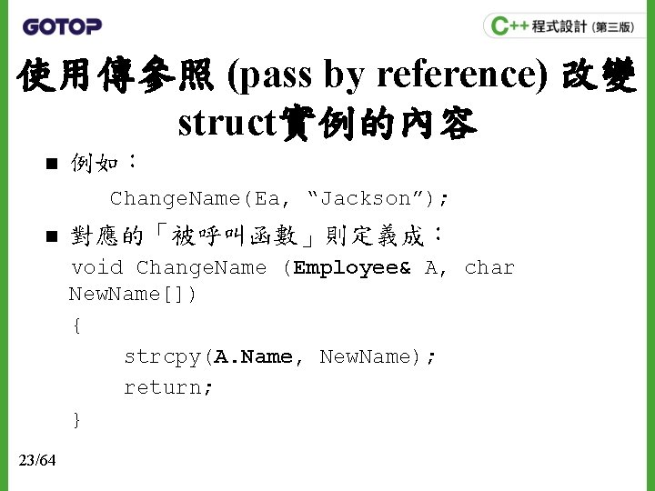 使用傳參照 (pass by reference) 改變 struct實例的內容 n 例如： Change. Name(Ea, “Jackson”); n 對應的「被呼叫函數」則定義成： void