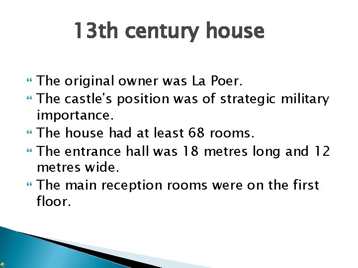 13 th century house The original owner was La Poer. The castle's position was