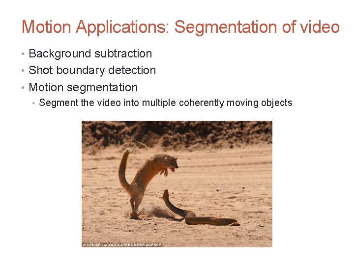 CS 4495 Computer Vision – A. Bobick Motion and Optic Flow Motion Applications: Segmentation CS 4495 Computer Vision – A. Bobick Motion and Optic Flow Motion Applications: Segmentation