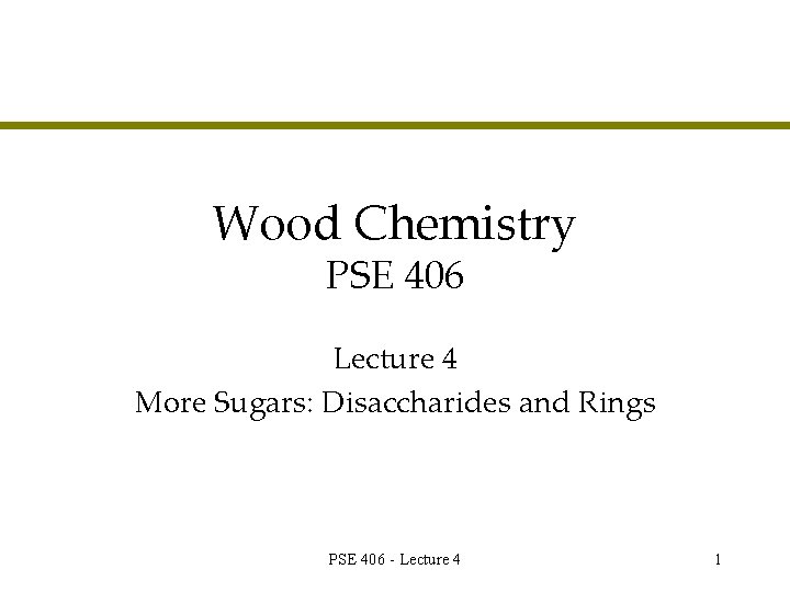 Wood Chemistry PSE 406 Lecture 4 More Sugars: Disaccharides and Rings PSE 406 -