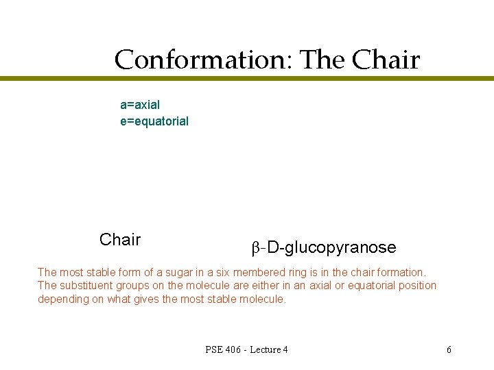 Conformation: The Chair a=axial e=equatorial Chair β-D-glucopyranose The most stable form of a sugar