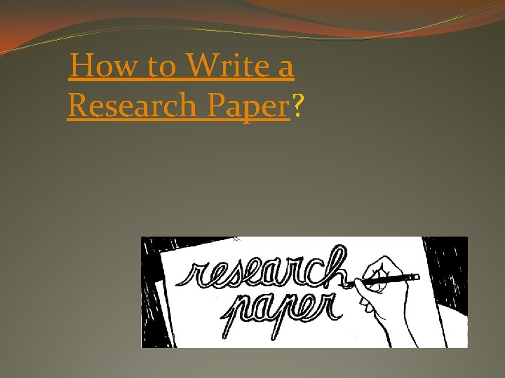 How to Write a Research Paper? 