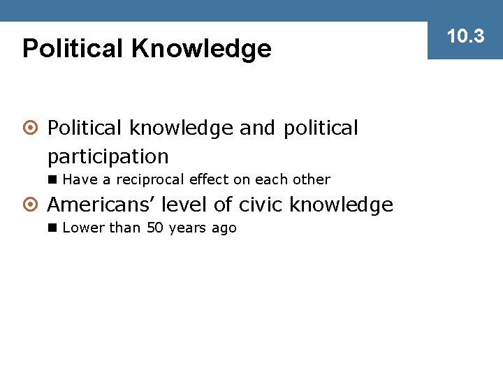 Political Knowledge ¤ Political knowledge and political participation n Have a reciprocal effect on