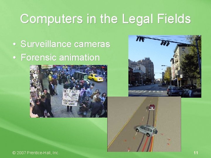 Computers in the Legal Fields • Surveillance cameras • Forensic animation © 2007 Prentice-Hall,