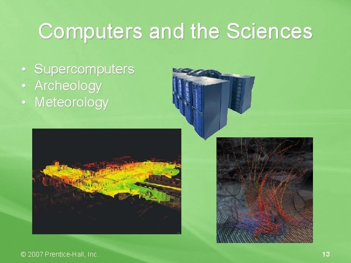 Computers and the Sciences • • • Supercomputers Archeology Meteorology © 2007 Prentice-Hall, Inc.