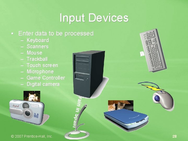Input Devices • Enter data to be processed Keyboard Scanners Mouse Trackball Touch screen