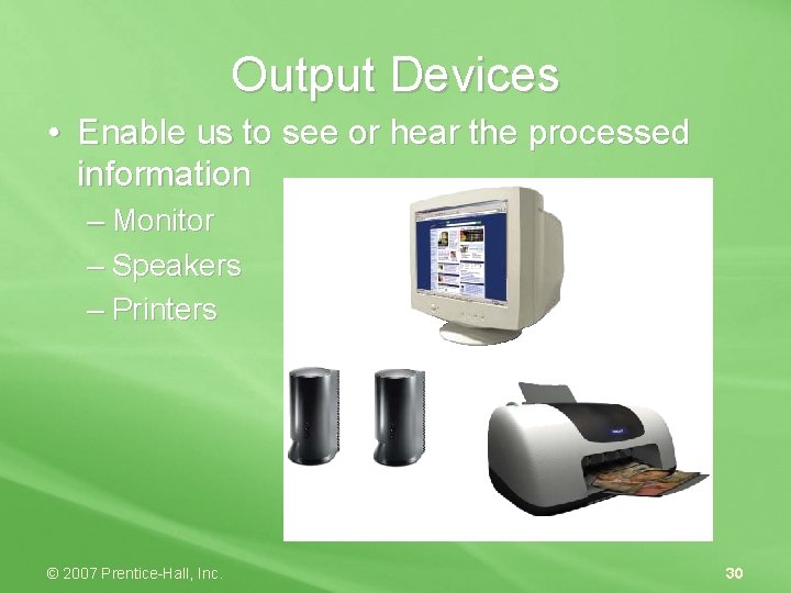 Output Devices • Enable us to see or hear the processed information – Monitor