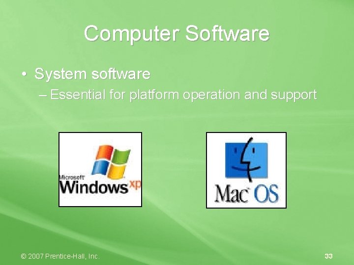 Computer Software • System software – Essential for platform operation and support © 2007