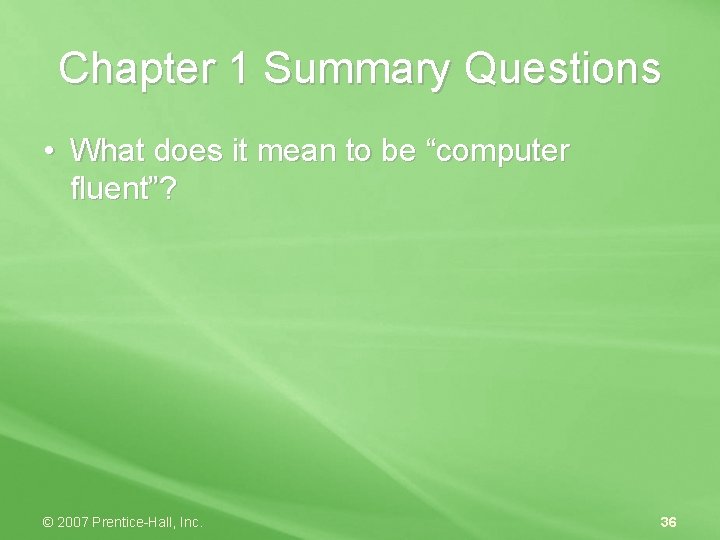 Chapter 1 Summary Questions • What does it mean to be “computer fluent”? ©