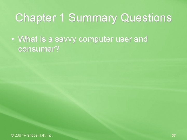 Chapter 1 Summary Questions • What is a savvy computer user and consumer? ©