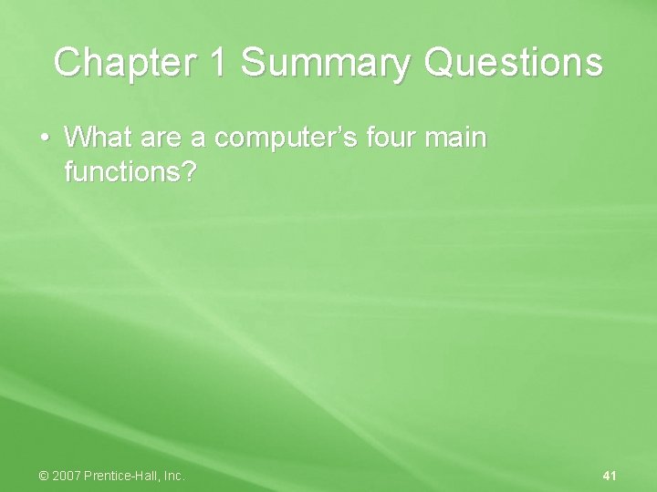 Chapter 1 Summary Questions • What are a computer’s four main functions? © 2007
