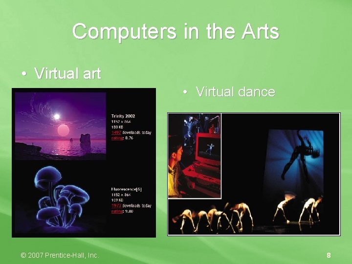 Computers in the Arts • Virtual art • Virtual dance © 2007 Prentice-Hall, Inc.