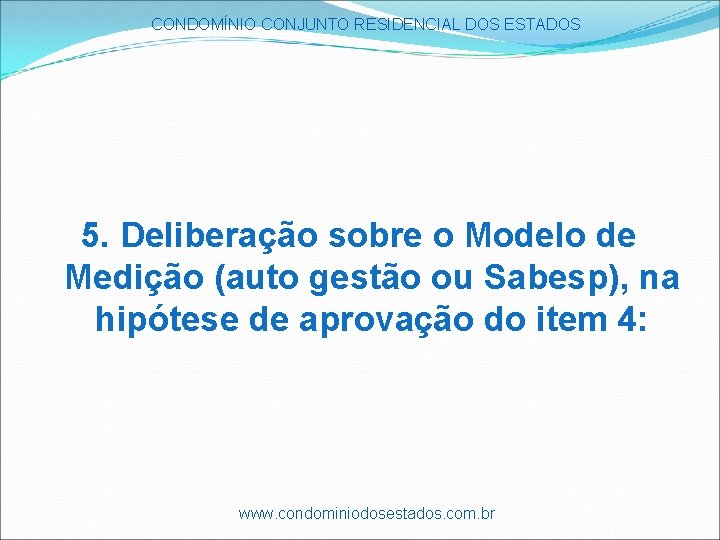 CONDOMÍNIO CONJUNTO RESIDENCIAL DOS ESTADOS 5. Deliberação sobre o Modelo de Medição (auto gestão CONDOMÍNIO CONJUNTO RESIDENCIAL DOS ESTADOS 5. Deliberação sobre o Modelo de Medição (auto gestão