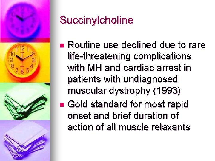 Succinylcholine Routine use declined due to rare life-threatening complications with MH and cardiac arrest
