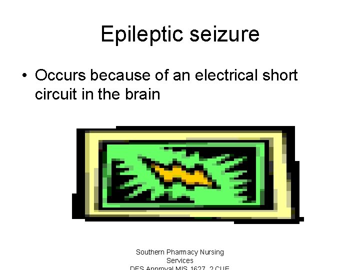 Epileptic seizure • Occurs because of an electrical short circuit in the brain Southern