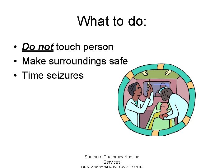 What to do: • Do not touch person • Make surroundings safe • Time