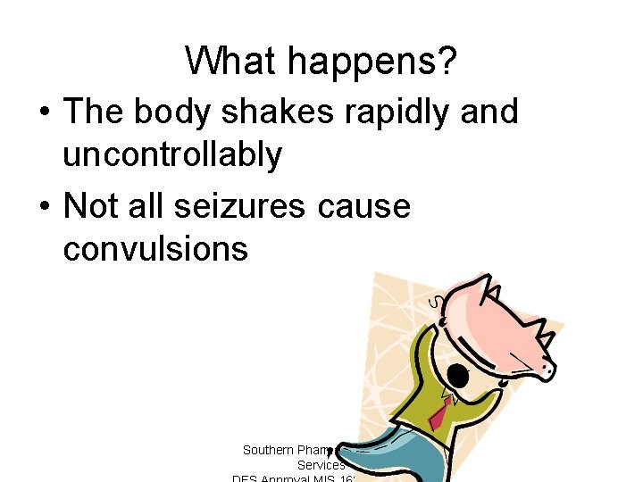 What happens? • The body shakes rapidly and uncontrollably • Not all seizures cause