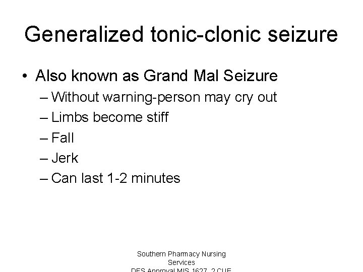 Generalized tonic-clonic seizure • Also known as Grand Mal Seizure – Without warning-person may