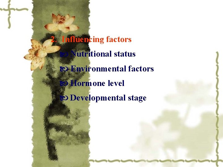 2. Influencing factors Nutritional status Environmental factors Hormone level Developmental stage 