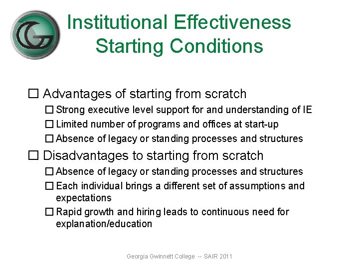 Institutional Effectiveness Starting Conditions � Advantages of starting from scratch � Strong executive level Institutional Effectiveness Starting Conditions � Advantages of starting from scratch � Strong executive level