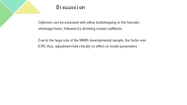 Discussion Optimism can be assessed with either bootstrapping or the heuristic shrinkage factor, followed