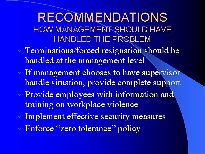 RECOMMENDATIONS HOW MANAGEMENT SHOULD HAVE HANDLED THE PROBLEM ü Terminations/forced resignation should be handled