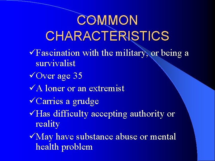 COMMON CHARACTERISTICS üFascination with the military, or being a survivalist üOver age 35 üA COMMON CHARACTERISTICS üFascination with the military, or being a survivalist üOver age 35 üA