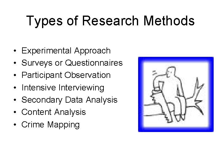 Types of Research Methods • • Experimental Approach Surveys or Questionnaires Participant Observation Intensive