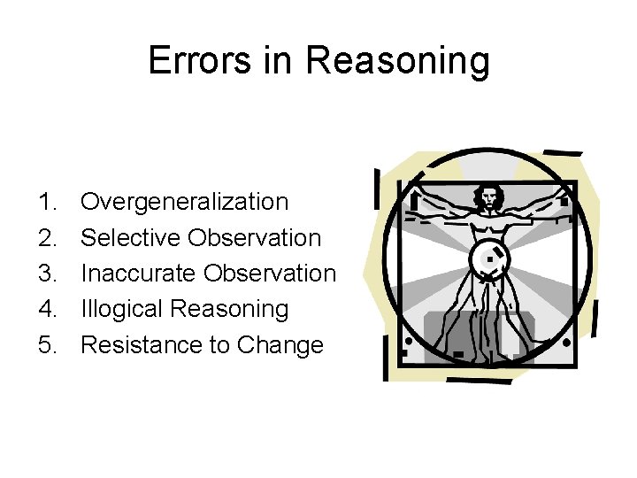 Errors in Reasoning 1. 2. 3. 4. 5. Overgeneralization Selective Observation Inaccurate Observation Illogical