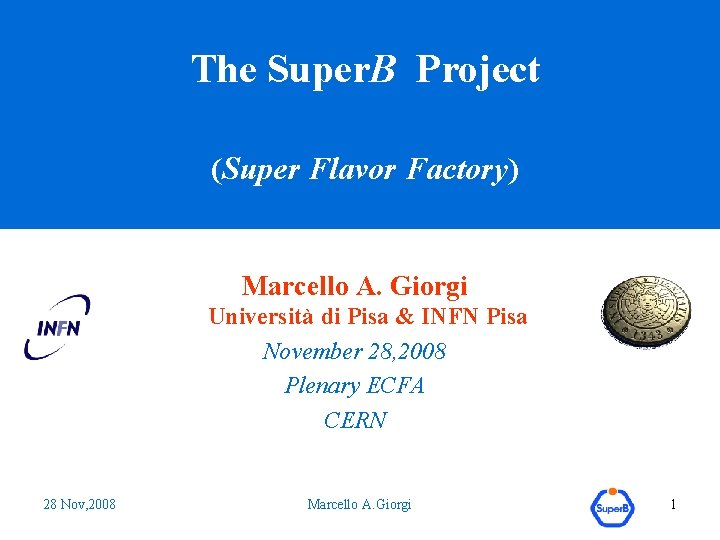 The Super. B Project (Super Flavor Factory) Marcello A. Giorgi Università di Pisa &