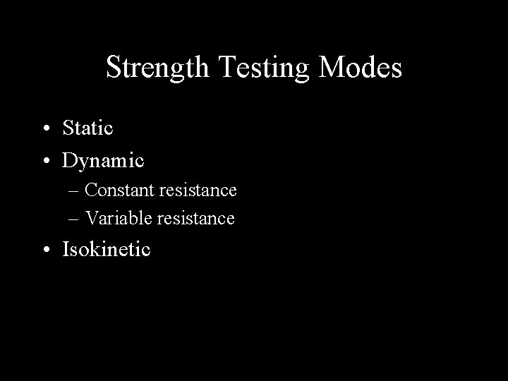 Strength Testing Modes • Static • Dynamic – Constant resistance – Variable resistance •