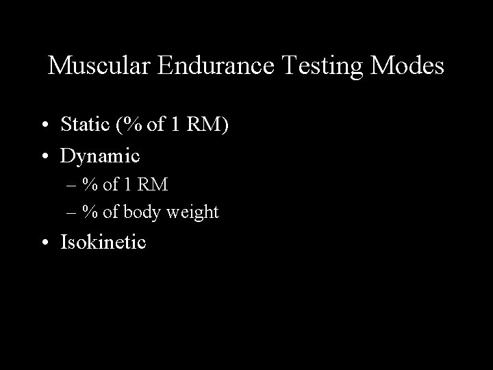 Muscular Endurance Testing Modes • Static (% of 1 RM) • Dynamic – %