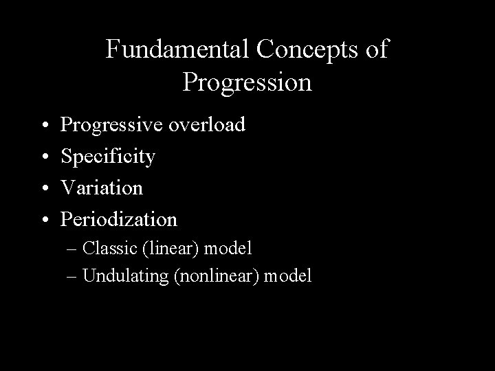 Fundamental Concepts of Progression • • Progressive overload Specificity Variation Periodization – Classic (linear)