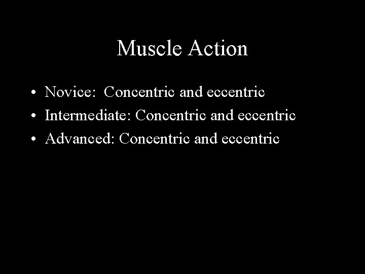 Muscle Action • Novice: Concentric and eccentric • Intermediate: Concentric and eccentric • Advanced: