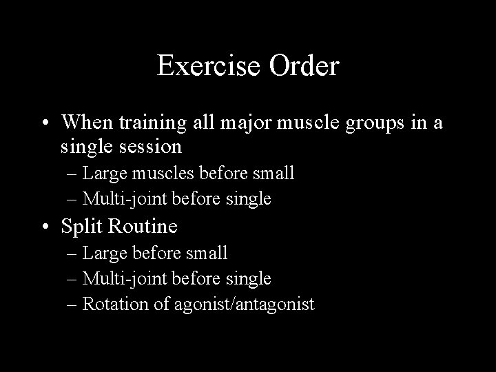 Exercise Order • When training all major muscle groups in a single session –