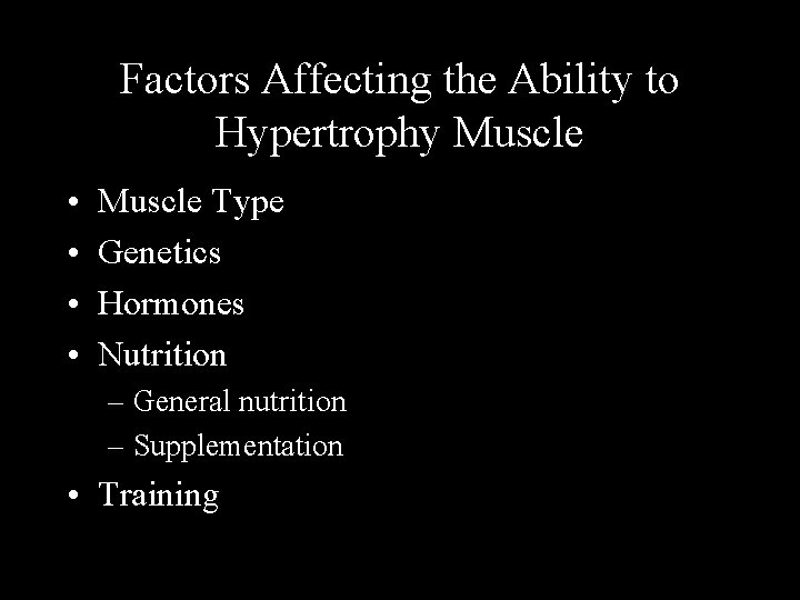Factors Affecting the Ability to Hypertrophy Muscle • • Muscle Type Genetics Hormones Nutrition