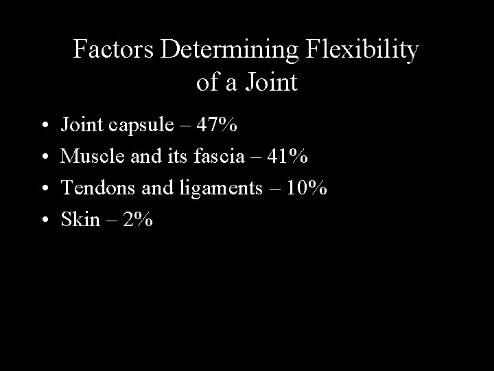 Factors Determining Flexibility of a Joint • • Joint capsule – 47% Muscle and