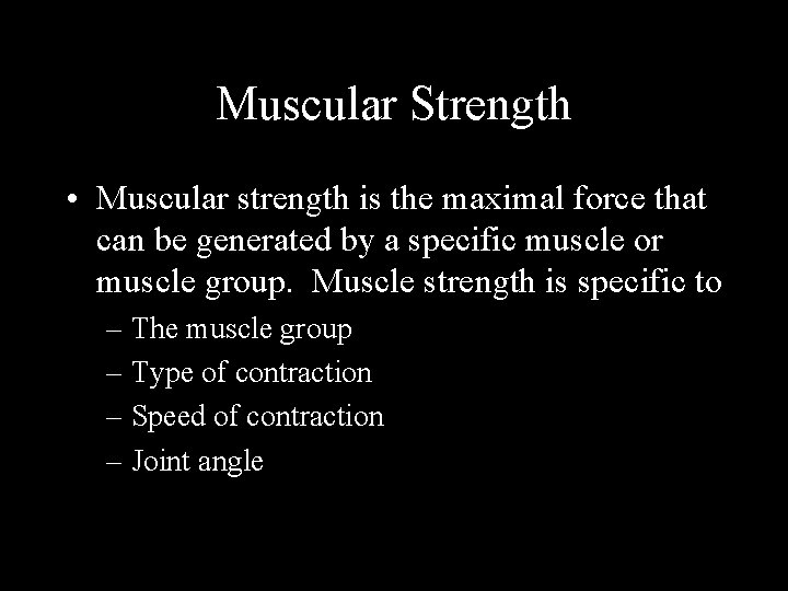 Muscular Strength • Muscular strength is the maximal force that can be generated by