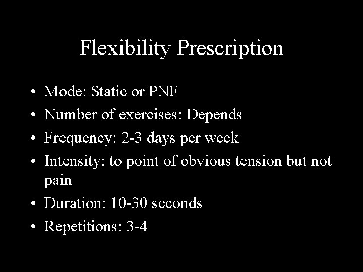 Flexibility Prescription • • Mode: Static or PNF Number of exercises: Depends Frequency: 2