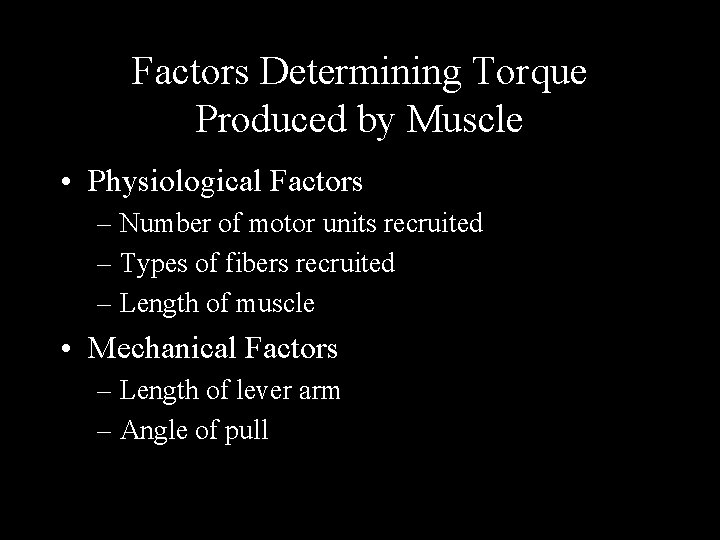 Factors Determining Torque Produced by Muscle • Physiological Factors – Number of motor units