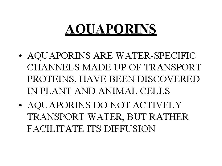 AQUAPORINS • AQUAPORINS ARE WATER-SPECIFIC CHANNELS MADE UP OF TRANSPORT PROTEINS, HAVE BEEN DISCOVERED
