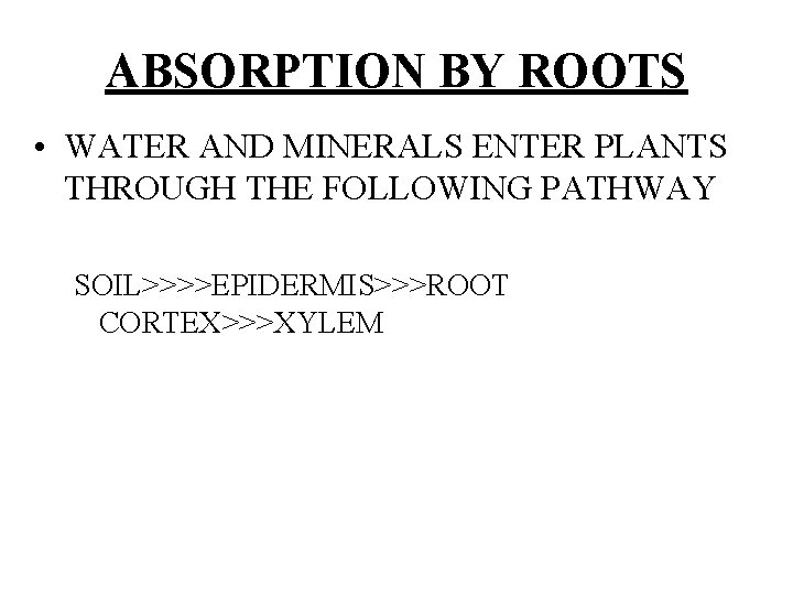 ABSORPTION BY ROOTS • WATER AND MINERALS ENTER PLANTS THROUGH THE FOLLOWING PATHWAY SOIL>>>>EPIDERMIS>>>ROOT
