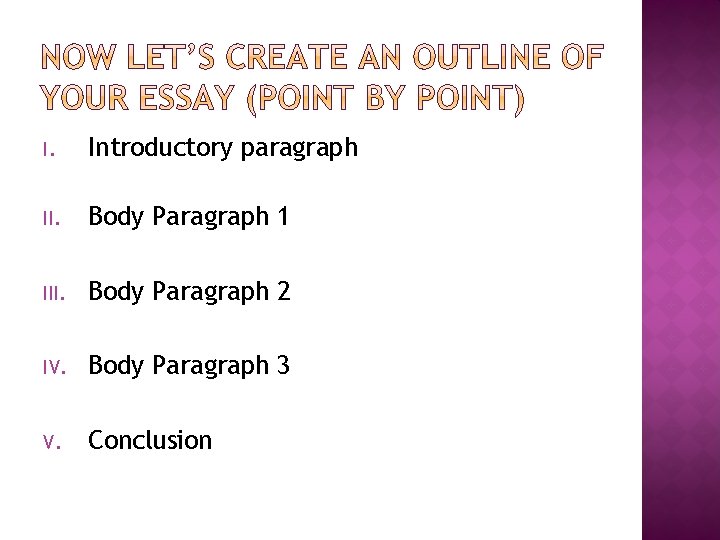 I. Introductory paragraph II. Body Paragraph 1 III. Body Paragraph 2 IV. Body Paragraph