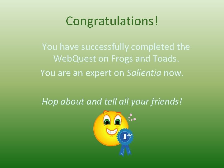 Congratulations! You have successfully completed the Web. Quest on Frogs and Toads. You are