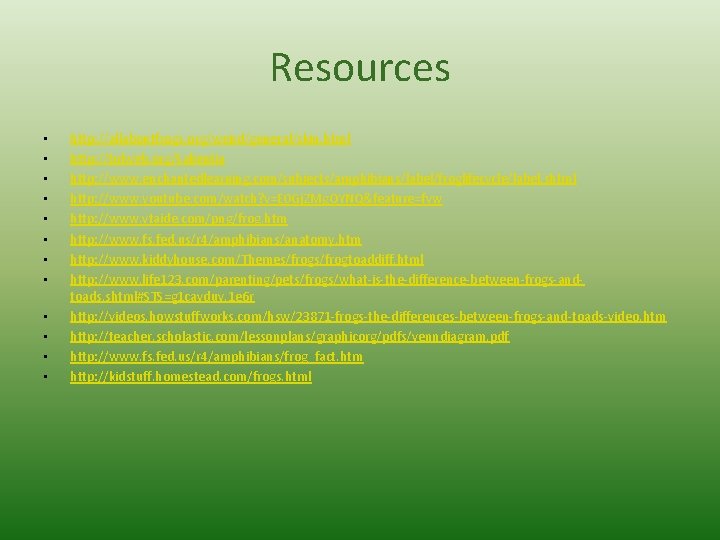 Resources • • • http: //allaboutfrogs. org/weird/general/skin. html http: //tolweb. org/Salientia http: //www. enchantedlearning.